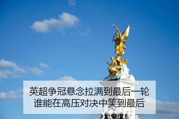 英超争冠悬念拉满到最后一轮 谁能在高压对决中笑到最后